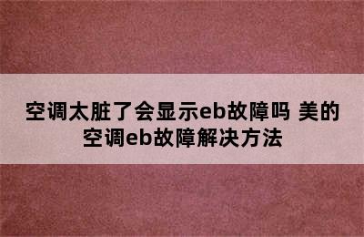 空调太脏了会显示eb故障吗 美的空调eb故障解决方法